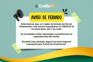 Informamos que, em razão do feriado do Dia do Trabalhador, não haverá expediente no CREFITO-10 na sexta-feira, dia 1º de maio. As atividades serão retomadas normalmente na segunda-feira dia 04/05. Durante esse período, alguns serviços seguem acessíveis pelo Portal do Profissional.